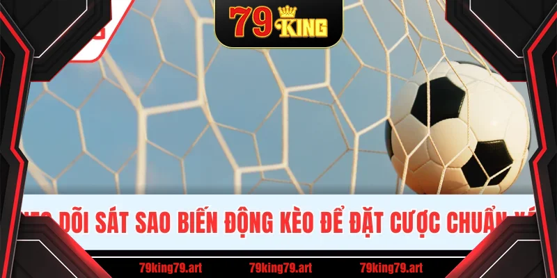 Theo dõi sát sao biến động kèo để đặt cược chuẩn xác Theo dõi sát sao biến động kèo để đặt cược chuẩn xác