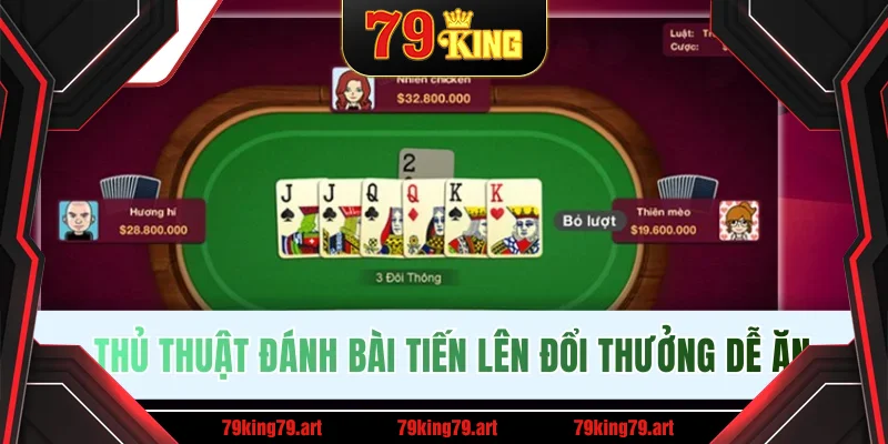 Thủ thuật đánh bài Tiến lên đổi thưởng dễ ăn Thủ thuật đánh bài Tiến lên đổi thưởng dễ ăn