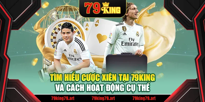 Tìm hiểu cược xiên tại 79King và cách hoạt động cụ thể Tìm hiểu cược xiên tại 79King và cách hoạt động cụ thể