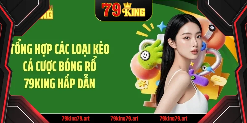 Tổng hợp các loại kèo cá cược bóng rổ 79KING hấp dẫn Tổng hợp các loại kèo cá cược bóng rổ 79KING hấp dẫn