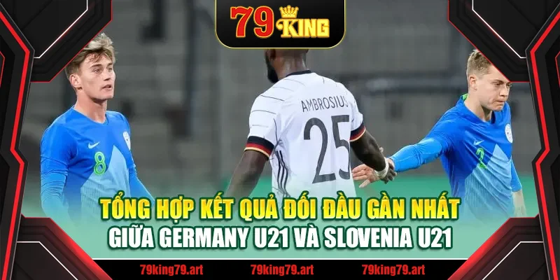 Tổng hợp kết quả đối đầu gần nhất giữa Germany U21 và Slovenia U21 Tổng hợp kết quả đối đầu gần nhất giữa Germany U21 và Slovenia U21