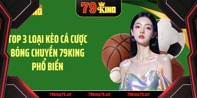 Top 3 loại kèo cá cược bóng chuyền 79KING phổ biến Top 3 loại kèo cá cược bóng chuyền 79KING phổ biến