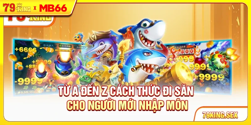 Từ A đến Z cách thức đi săn cho người mới nhập môn Từ A đến Z cách thức đi săn cho người mới nhập môn