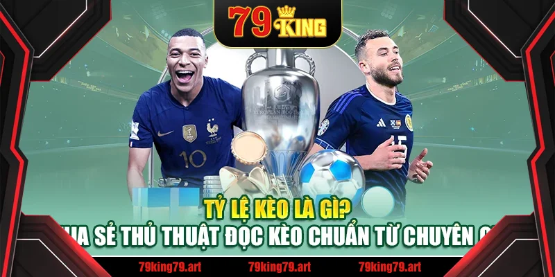 Tỷ Lệ Kèo Là Gì? Chia Sẻ Thủ Thuật Đọc Kèo Từ Chuyên Gia