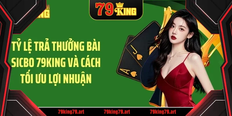 Tỷ lệ trả thưởng bài sicbo 79KING và cách tối ưu lợi nhuận Tỷ lệ trả thưởng bài sicbo 79KING và cách tối ưu lợi nhuận